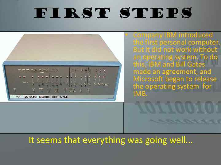 First Steps • Company IBM introduced the first personal computer. But it did not