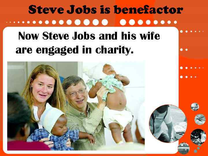 Steve Jobs is benefactor Now Steve Jobs and his wife are engaged in charity.