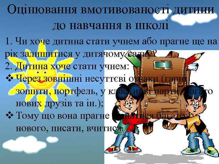 Оцінювання вмотивованості дитини до навчання в школі 1. Чи хоче дитина стати учнем або