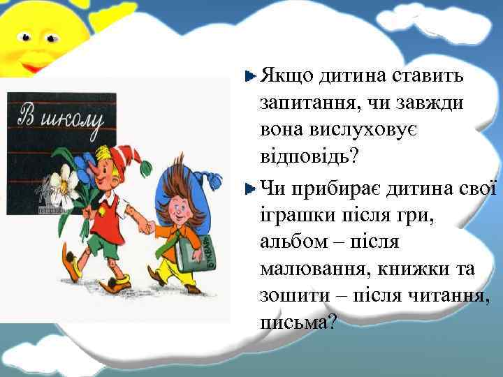 Якщо дитина ставить запитання, чи завжди вона вислуховує відповідь? Чи прибирає дитина свої іграшки