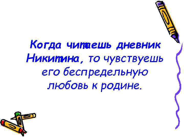 Когда читаешь дневник Никитина, то чувствуешь его беспредельную любовь к родине. 