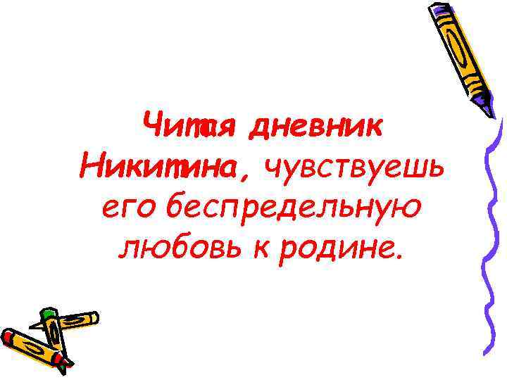 Читая дневник Никитина, чувствуешь его беспредельную любовь к родине. 