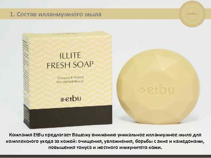 1. Состав илланиумного мыла Компания Et. Bu предлагает Вашему вниманию уникальное илланиумное мыло для