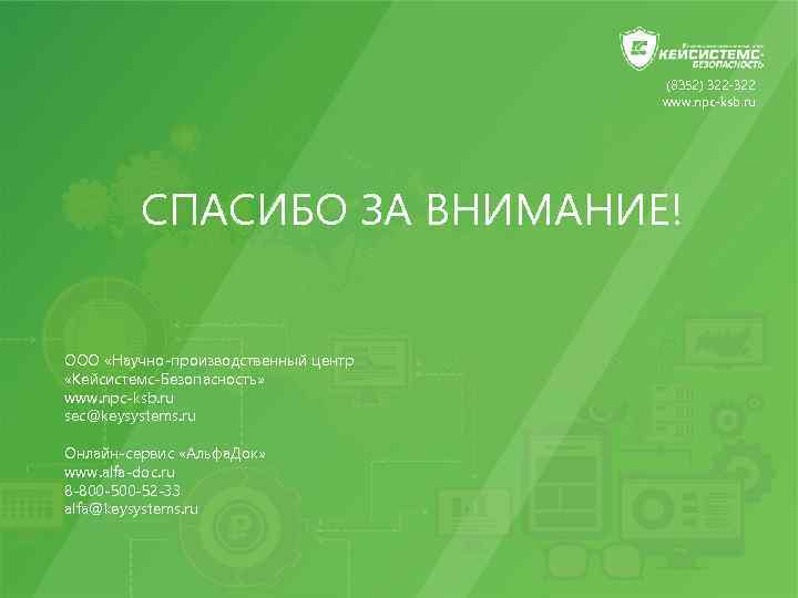 (8352) 322 -322 www. npc-ksb. ru СПАСИБО ЗА ВНИМАНИЕ! ООО «Научно-производственный центр «Кейсистемс-Безопасность» www.