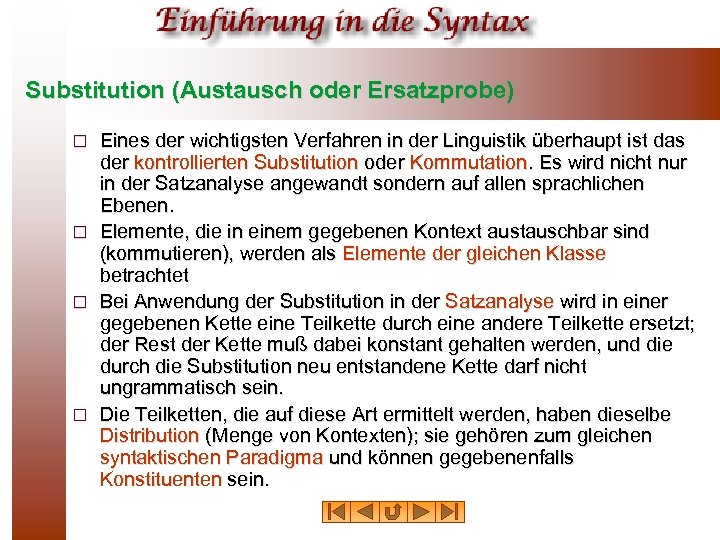 Substitution (Austausch oder Ersatzprobe) ¨ ¨ Eines der wichtigsten Verfahren in der Linguistik überhaupt