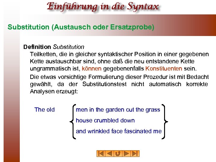 Substitution (Austausch oder Ersatzprobe) Definition Substitution Teilketten, die in gleicher syntaktischer Position in einer