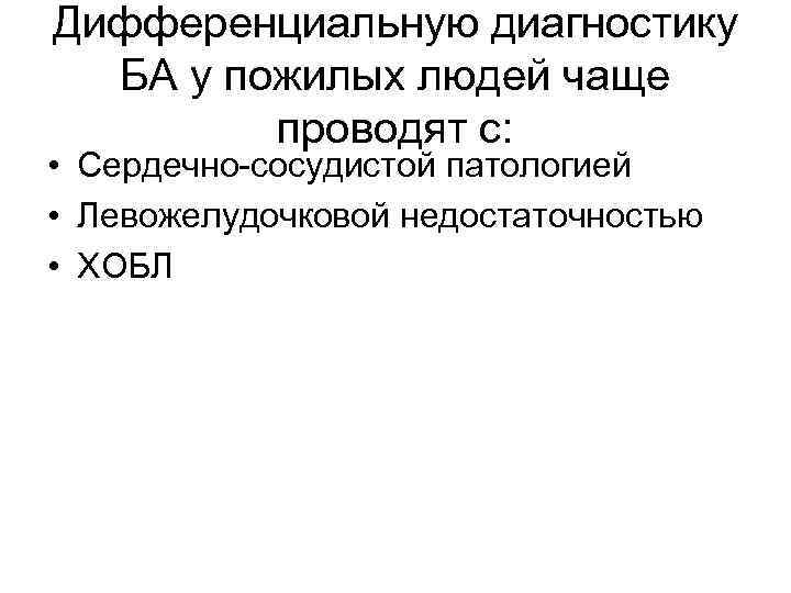 Дифференциальную диагностику БА у пожилых людей чаще проводят с: • Сердечно-сосудистой патологией • Левожелудочковой