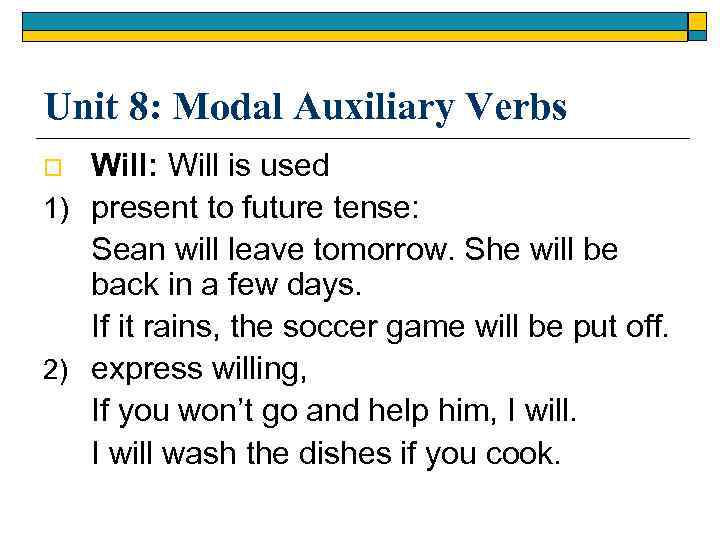 Unit 8: Modal Auxiliary Verbs Will: Will is used 1) present to future tense: