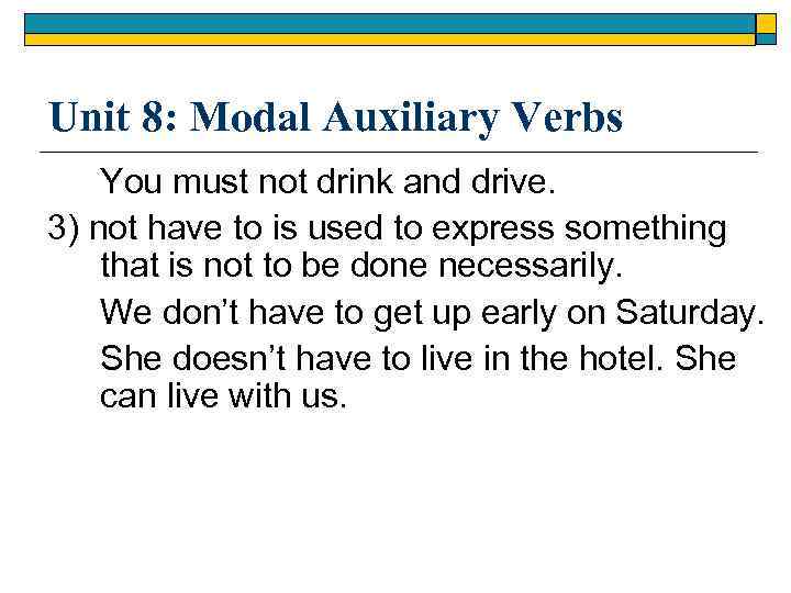 Unit 8: Modal Auxiliary Verbs You must not drink and drive. 3) not have