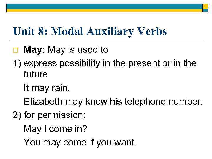 Unit 8: Modal Auxiliary Verbs May: May is used to 1) express possibility in