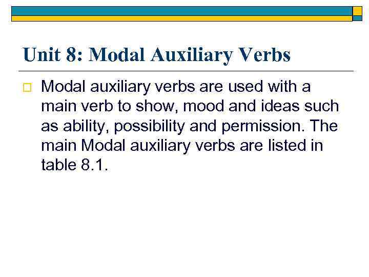 Unit 8: Modal Auxiliary Verbs o Modal auxiliary verbs are used with a main