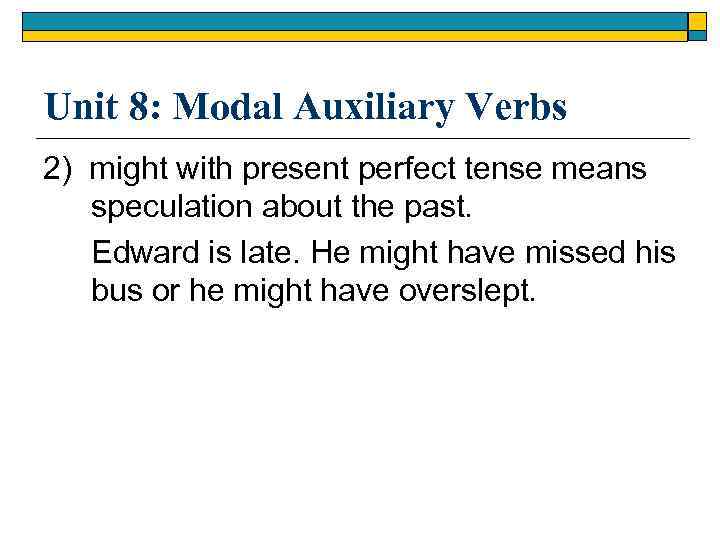 Unit 8: Modal Auxiliary Verbs 2) might with present perfect tense means speculation about