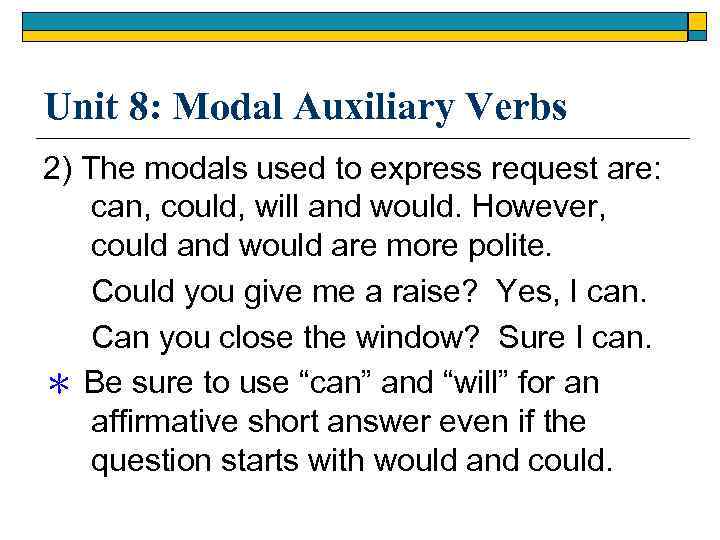 Unit 8: Modal Auxiliary Verbs 2) The modals used to express request are: can,