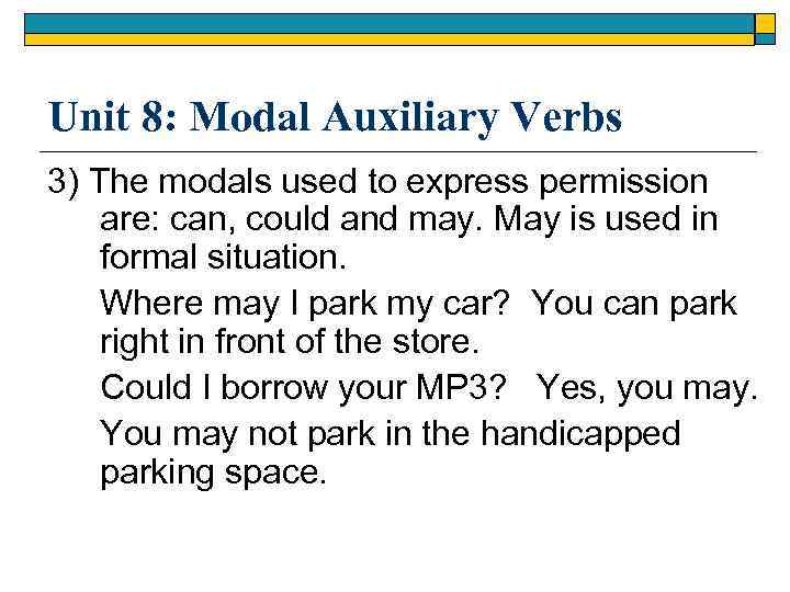 Unit 8: Modal Auxiliary Verbs 3) The modals used to express permission are: can,