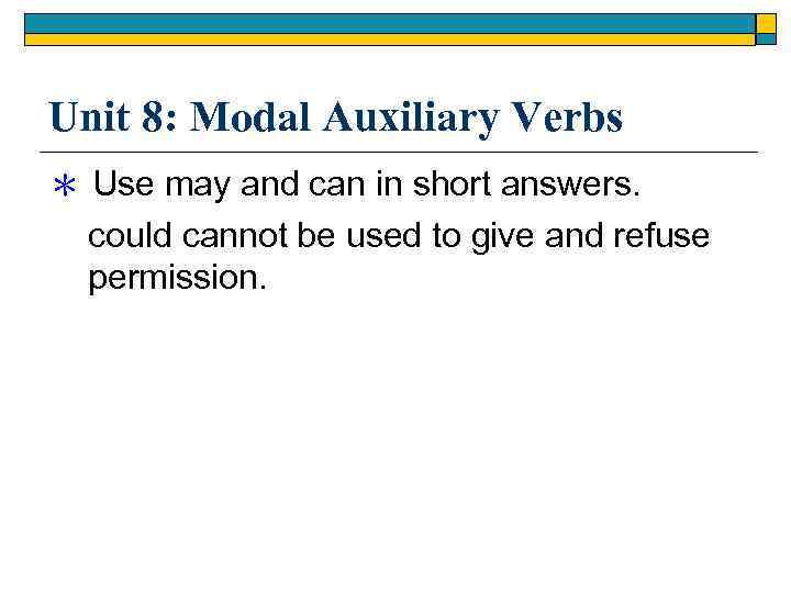 Unit 8: Modal Auxiliary Verbs ＊ Use may and can in short answers. could