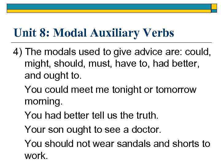 Unit 8: Modal Auxiliary Verbs 4) The modals used to give advice are: could,