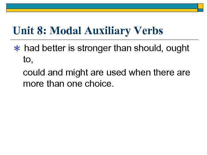 Unit 8: Modal Auxiliary Verbs ＊ had better is stronger than should, ought to,