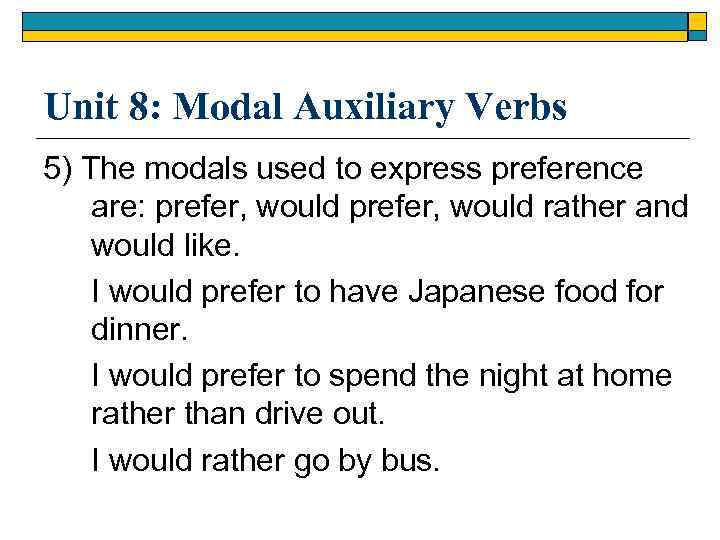 Unit 8: Modal Auxiliary Verbs 5) The modals used to express preference are: prefer,