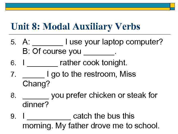 Unit 8: Modal Auxiliary Verbs 5. A: _______ I use your laptop computer? 6.