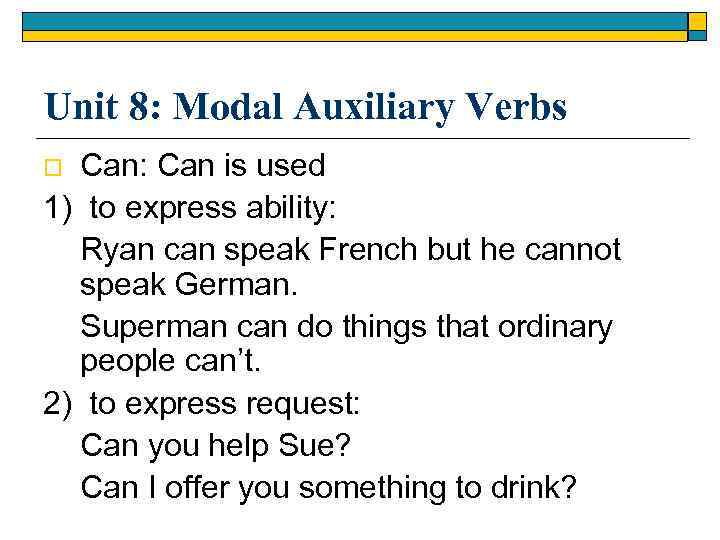 Unit 8: Modal Auxiliary Verbs Can: Can is used 1) to express ability: Ryan