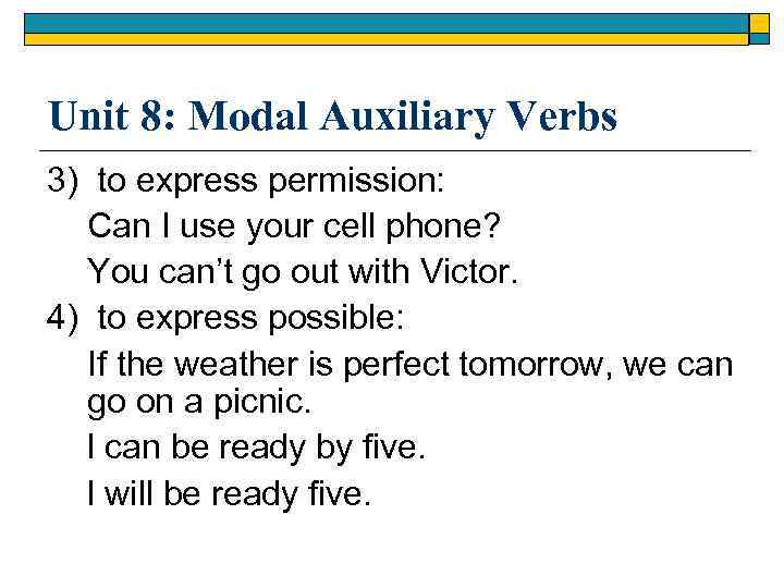 Unit 8: Modal Auxiliary Verbs 3) to express permission: Can I use your cell