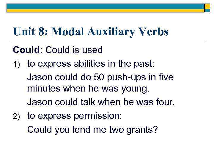 Unit 8: Modal Auxiliary Verbs Could: Could is used 1) to express abilities in