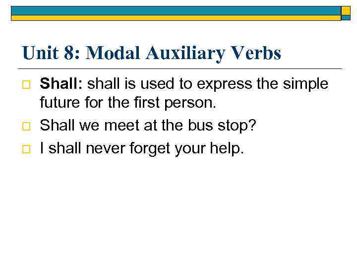 Unit 8: Modal Auxiliary Verbs o o o Shall: shall is used to express