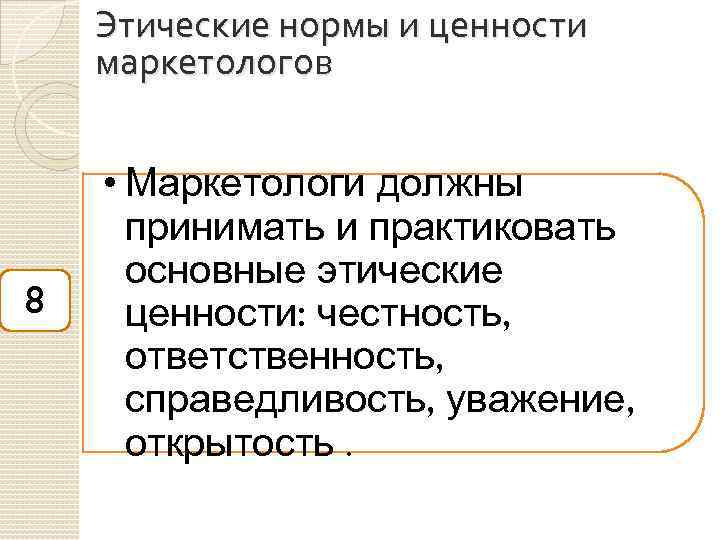 Этические нормы и ценности маркетологов 8 • Маркетологи должны принимать и практиковать основные этические