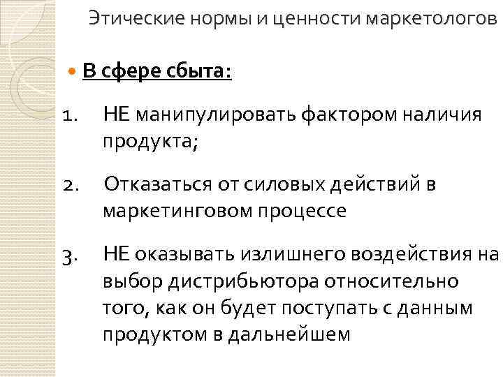 Этические нормы и ценности маркетологов В сфере сбыта: 1. НЕ манипулировать фактором наличия продукта;