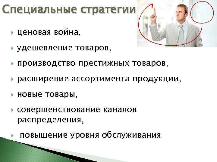 Специальные стратегии ценовая война, удешевление товаров, производство престижных товаров, расширение ассортимента продукции, новые товары,