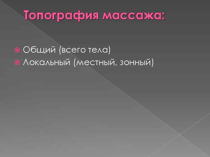 Топография массажа: Общий (всего тела) Локальный (местный, зонный) 