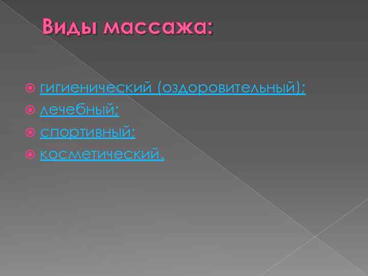 Виды массажа: гигиенический (оздоровительный); лечебный; спортивный; косметический. 