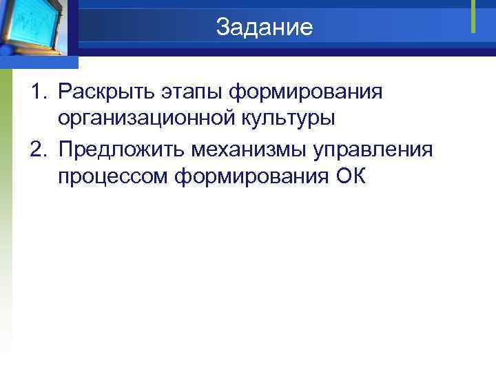 Задание 1. Раскрыть этапы формирования организационной культуры 2. Предложить механизмы управления процессом формирования ОК