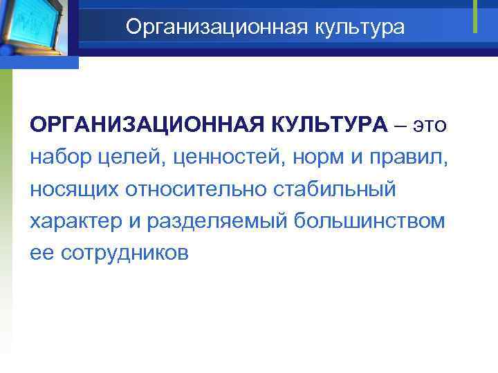 Организационная культура ОРГАНИЗАЦИОННАЯ КУЛЬТУРА – это набор целей, ценностей, норм и правил, носящих относительно