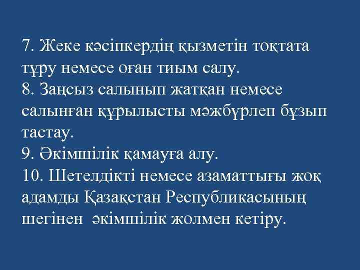 7. Жеке кәсіпкердің қызметін тоқтата тұру немесе оған тиым салу. 8. Заңсыз салынып жатқан