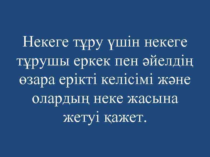 Некеге тұру үшін некеге тұрушы еркек пен әйелдің өзара ерікті келісімі және олардың неке