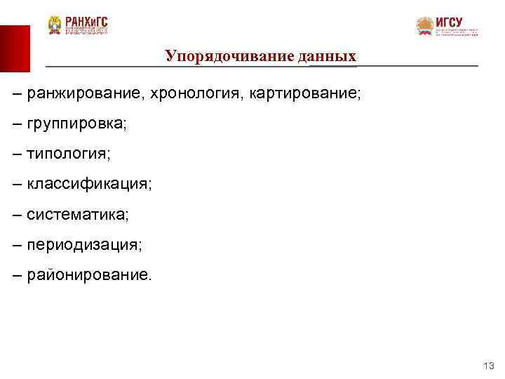 Упорядочивание данных – ранжирование, хронология, картирование; – группировка; – типология; – классификация; – систематика;