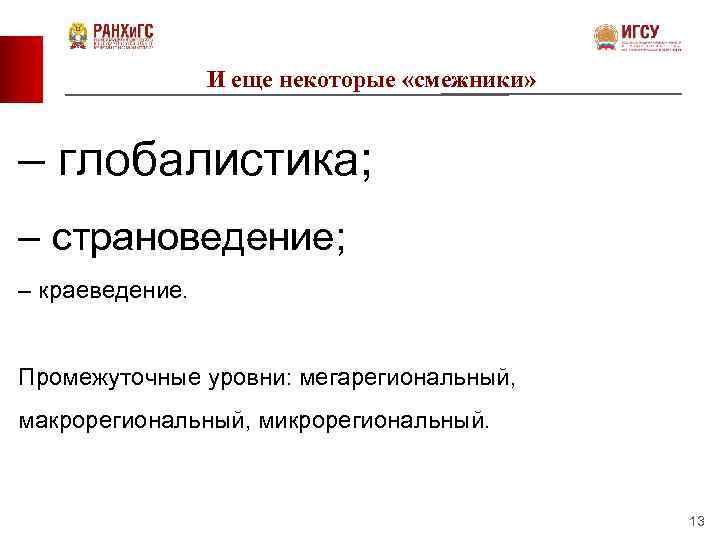И еще некоторые «смежники» – глобалистика; – страноведение; – краеведение. Промежуточные уровни: мегарегиональный, макрорегиональный,