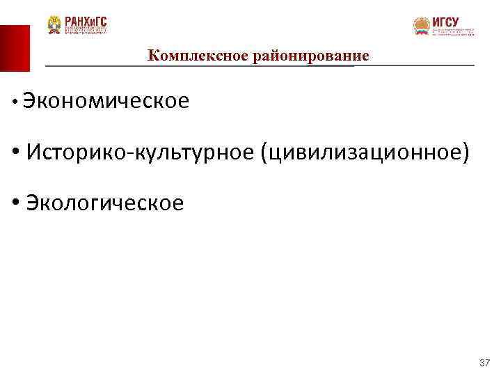 Комплексное районирование • Экономическое • Историко-культурное (цивилизационное) • Экологическое 37 