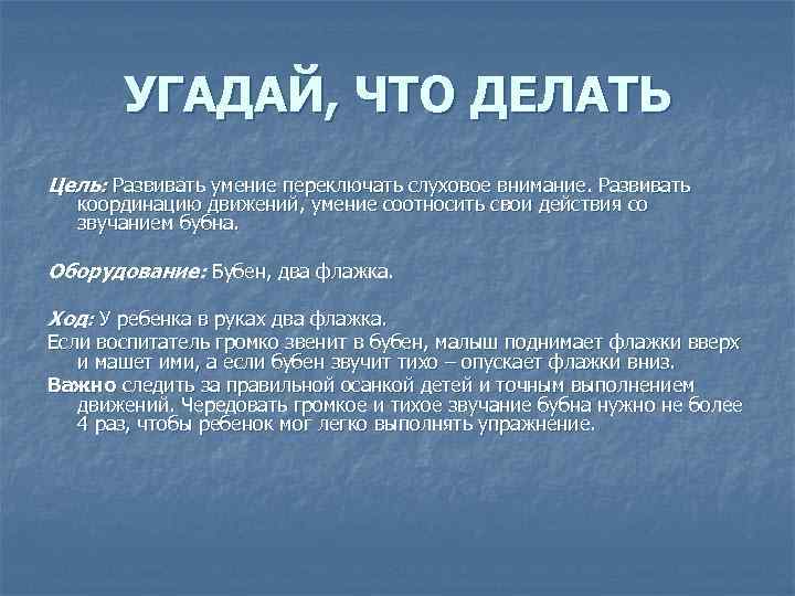 УГАДАЙ, ЧТО ДЕЛАТЬ Цель: Развивать умение переключать слуховое внимание. Развивать координацию движений, умение соотносить