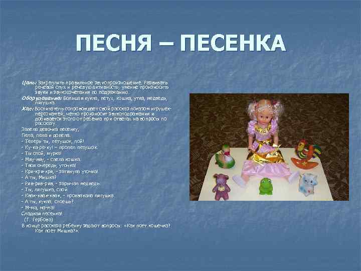 ПЕСНЯ – ПЕСЕНКА Цель: Закреплять правильное звукопроизношение. Развивать речевой слух и речевую активность, умение
