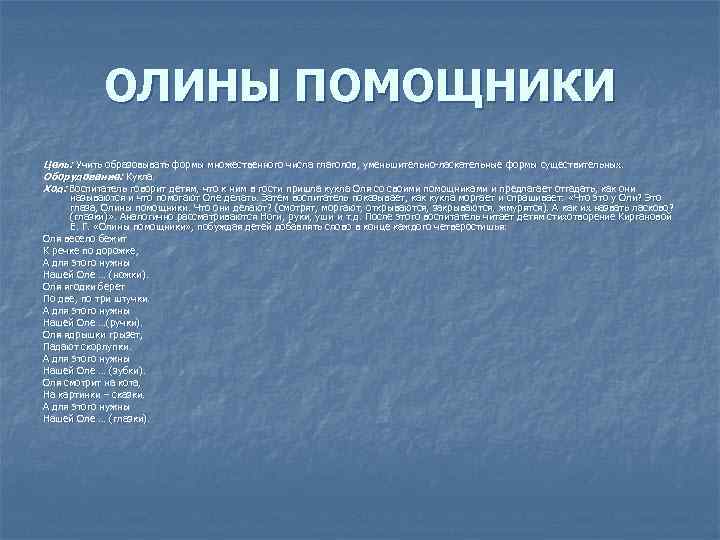 ОЛИНЫ ПОМОЩНИКИ Цель: Учить образовывать формы множественного числа глаголов, уменьшительно-ласкательные формы существительных. Оборудование: Кукла.