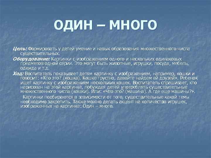ОДИН – МНОГО Цель: Формировать у детей умение и навык образования множественного числа существительных.