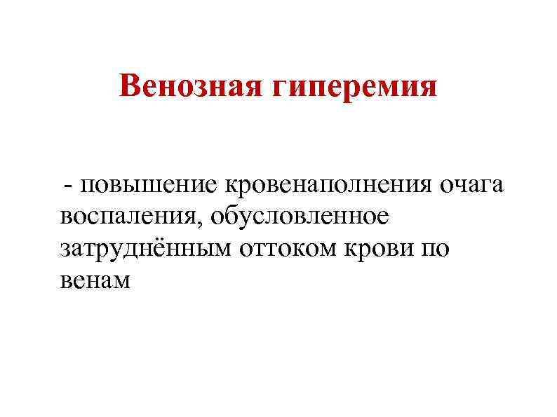Венозная гиперемия - повышение кровенаполнения очага воспаления, обусловленное затруднённым оттоком крови по венам 