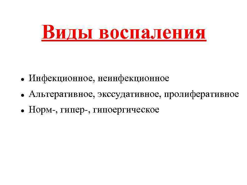 Виды воспаления Инфекционное, неинфекционное Альтеративное, экссудативное, пролиферативное Норм-, гипер-, гипоергическое 