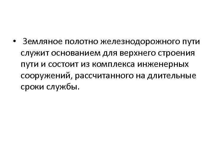  • Земляное полотно железнодорожного пути служит основанием для верхнего строения пути и состоит