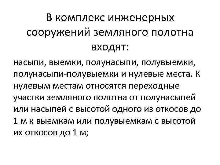 В комплекс инженерных сооружений земляного полотна входят: насыпи, выемки, полунасыпи, полувыемки, полунасыпи-полувыемки и нулевые