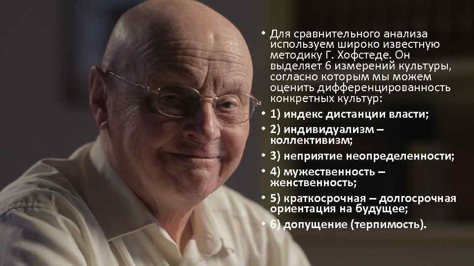  • Для сравнительного анализа используем широко известную методику Г. Хофстеде. Он выделяет 6