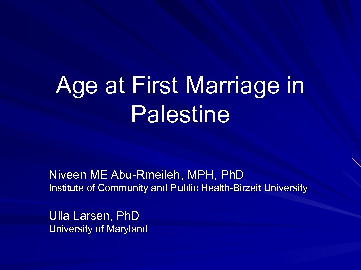 Age at First Marriage in Palestine Niveen ME Abu-Rmeileh, MPH, Ph. D Institute of