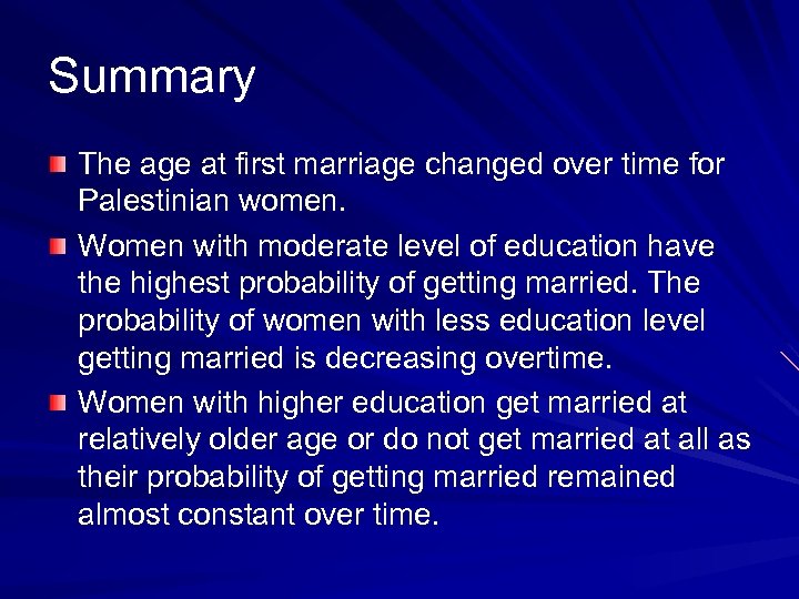Summary The age at first marriage changed over time for Palestinian women. Women with